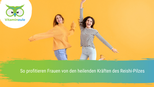 So profitieren Frauen von den heilenden Kräften des Reishi-Pilzes