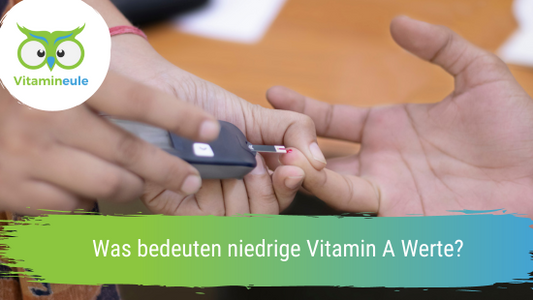 Was bedeuten niedrige Vitamin A Werte?